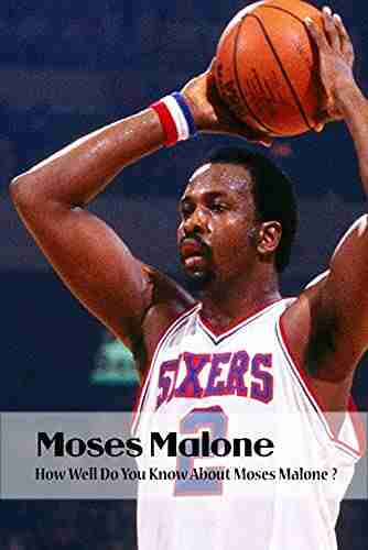 Moses Malone: How Well Do You Know About Moses Malone ?: Fun And Interesting Facts You Should Know About Moses Malone