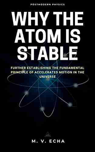 Why the Atom is Stable: Further Establishing the Fundamental Principle of Accelerated Motion in the Universe