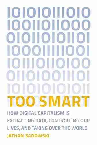 Too Smart: How Digital Capitalism Is Extracting Data Controlling Our Lives And Taking Over The World