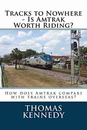 Tracks to Nowhere Is Amtrak Worth Riding?: How does Amtrak compare with trains overseas?