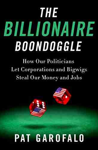 The Billionaire Boondoggle: How Our Politicians Let Corporations And Bigwigs Steal Our Money And Jobs