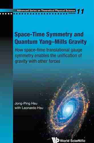 Space Time Symmetry And Quantum Yang Mills Gravity: How Space Time Translational Gauge Symmetry Enables The Unification Of Gravity With Other Forces (Advanced On Theoretical Physical Science 11)