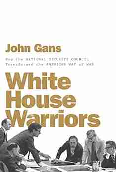 White House Warriors: How The National Security Council Transformed The American Way Of War