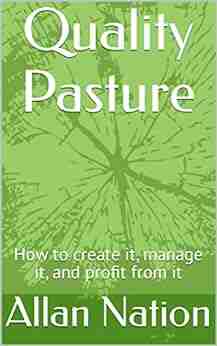 Quality Pasture: How to create it manage it and profit from it