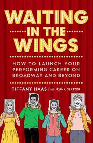 Waiting In The Wings: How To Launch Your Performing Career On Broadway And Beyond