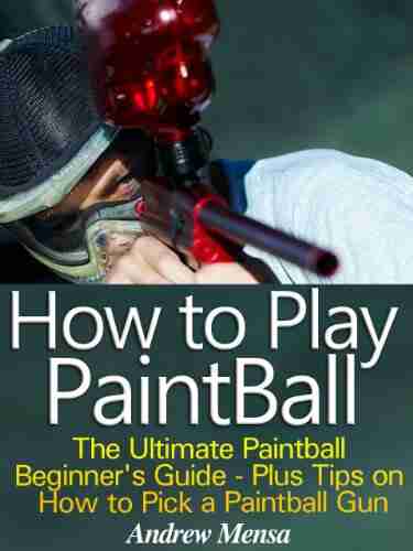 How To Play Paintball The Ultimate Paintball Beginner S Guide