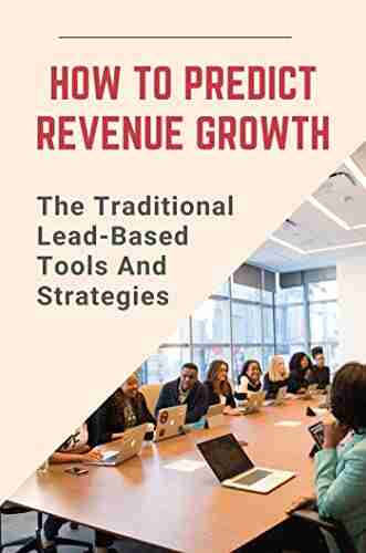 How To Predict Revenue Growth: The Traditional Lead Based Tools And Strategies