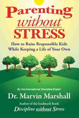 Parenting Without Stress: How To Raise Responsible Kids While Keeping A Life Of Your Own