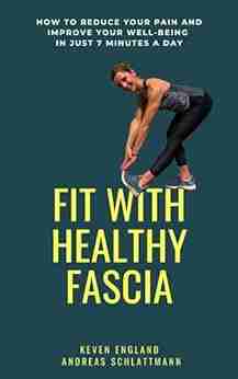 Fit With Healthy Fascia: How to reduce your pain and improve your well being in just 7 minutes a day