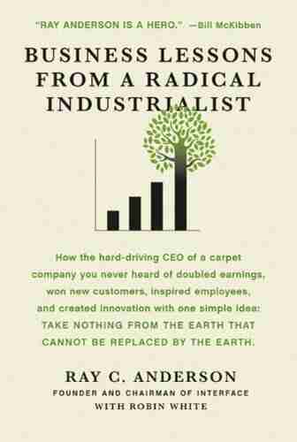 Business Lessons From A Radical Industrialist: How A CEO Doubled Earnings Inspired Employees And Created Innovation From One Simple Idea