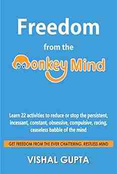 Freedom from the Monkey Mind: Learn 22 activities to reduce or stop the persistent incessant constant obsessive compulsive racing ceaseless chatter Psychology Manipulation Freedom 3)