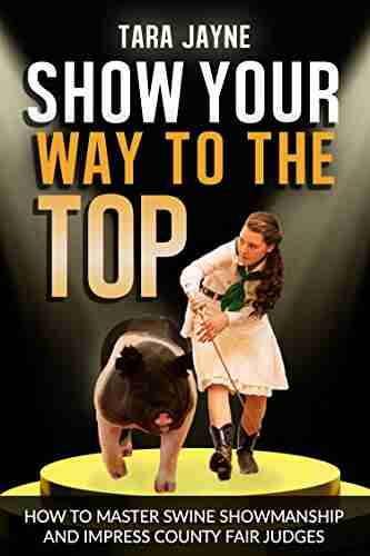 Show Your Way To The Top: How To Master Swine Showmanship and Impress County Fair Judges