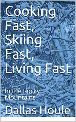 Cooking Fast Skiing Fast Living Fast: In the Rocky Mountains