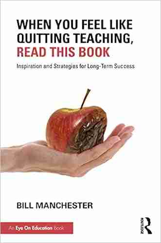 When You Feel Like Quitting Teaching Read This Book: Inspiration and Strategies for Long Term Success