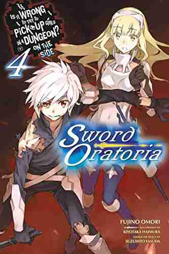 Is It Wrong To Try To Pick Up Girls In A Dungeon? On The Side: Sword Oratoria Vol 4 (light Novel)