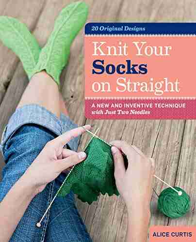 Knit Your Socks On Straight: A New And Inventive Technique With Just Two Needles