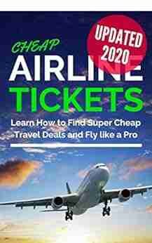 Cheap Airline Tickets: Learn How to Find Super Cheap Travel Deals and Fly like a Pro (Cheap Flights Travel) UPDATED