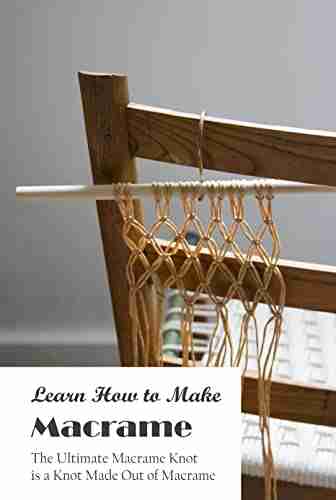 Learn How to Make Macrame: The Ultimate Macrame Knot is a Knot Made Out of Macrame: Macrame Is a Skill That You Can Learn