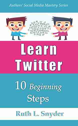 Learn Twitter: 10 Beginning Steps (Authors Social Media Mastery 1)