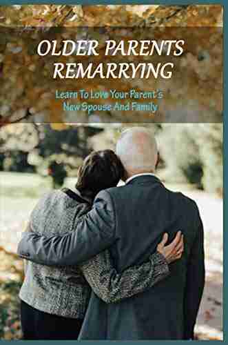 Older Parents Remarrying: Learn To Love Your Parent S New Spouse And Family: Second Chance Marriage Romance