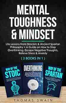 Mental Toughness Mindset: Life Lessons From Stoicism Ancient Spartan Philosophy + A Guide on How to Stop Overthinking Escape Negative Thoughts Relieve Discipline Success Habits Meditation)