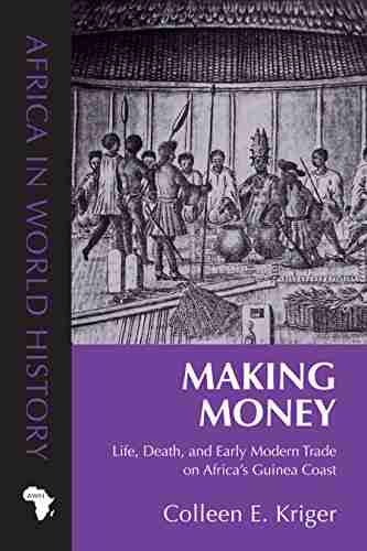 Making Money: Life Death and Early Modern Trade on Africa s Guinea Coast (Africa in World History)