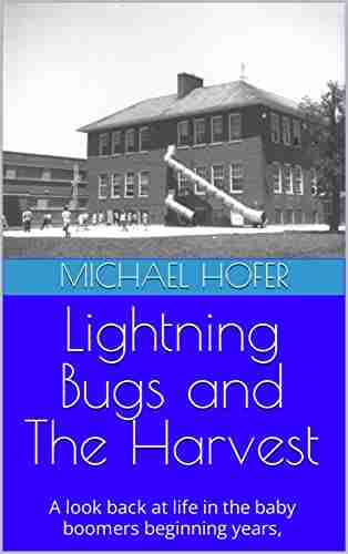 Lightning Bugs And The Harvest: A Look Back At Life In The Baby Boomers Beginning Years