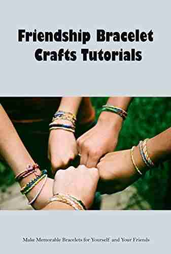 Friendship Bracelet Crafts Tutorials: Make Memorable Bracelets for Yourself and Your Friends