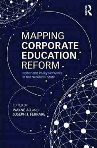 Mapping Corporate Education Reform: Power and Policy Networks in the Neoliberal State (Critical Social Thought)