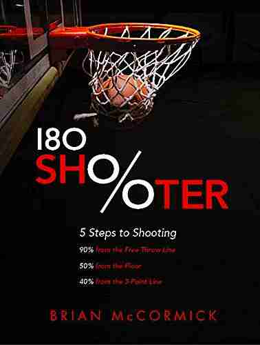 180 Shooter: 5 Steps To Shooting 90% From The Free Throw Line 50% From The Field And 40% From The 3 Point Line