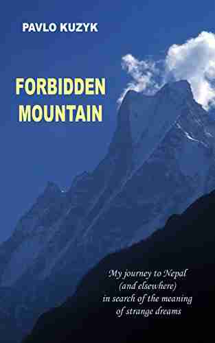 Forbidden Mountain: My Journey To Nepal (and Elsewhere) In Search Of The Meaning Of Strange Dreams