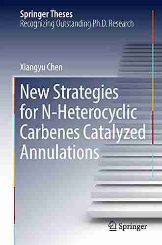 New Strategies For N Heterocyclic Carbenes Catalyzed Annulations (Springer Theses)