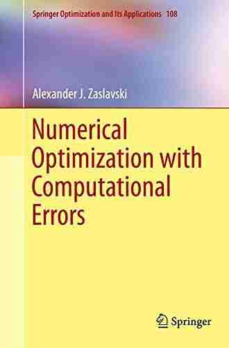 Numerical Optimization With Computational Errors (Springer Optimization And Its Applications 108)