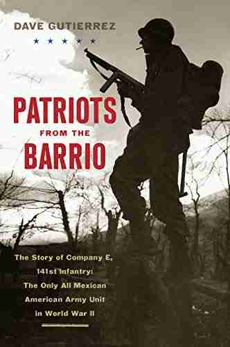 Patriots from the Barrio: The Story of Company E 141st Infantry: The Only All Mexican American Army Unit in World War II