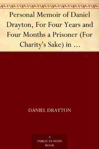 Personal Memoir Of Daniel Drayton For Four Years And Four Months A Prisoner (For Charity S Sake) In Washington Jail Including A Narrative Of The Voyage And Capture Of The Schooner Pearl