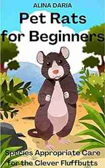 Pet Rats For Beginners Species Appropriate Care For The Clever Fluffbutts