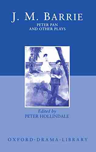 Peter Pan And Other Plays: The Admirable Crichton Peter Pan When Wendy Grew Up What Every Woman Knows Mary Rose (Oxford World S Classics)