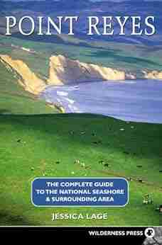 Point Reyes Complete Guide: The Complete Guide to the National Seashore Surrounding Area