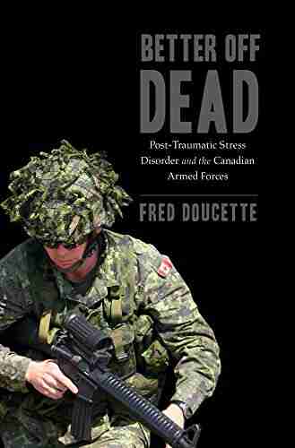 Better Off Dead: Post Traumatic Stress Disorder And The Canadian Armed Forces