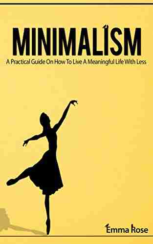 Minimalism: A Practical Guide On How To Live A Meaningful Life With Less