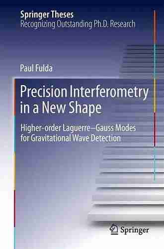 Precision Interferometry In A New Shape: Higher Order Laguerre Gauss Modes For Gravitational Wave Detection (Springer Theses)