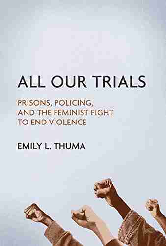 All Our Trials: Prisons Policing And The Feminist Fight To End Violence (Women Gender And Sexuality In American History)