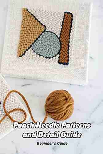 Punch Needle Patterns and Detail Guide: Beginner s Guide