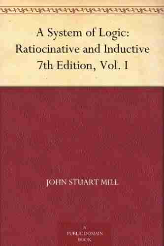 A System Of Logic: Ratiocinative And Inductive 7th Edition Vol I