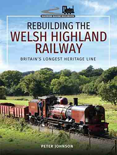 Rebuilding The Welsh Highland Railway: Britain S Longest Heritage Line (Narrow Gauge Railways)