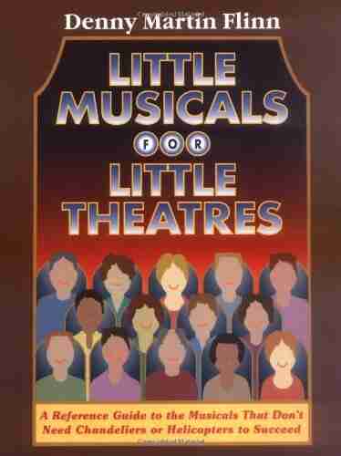 Little Musicals for Little Theatres: A Reference Guide for Musicals That Don t Need Chandeliers or Helicopters to Succeed (Limelight)