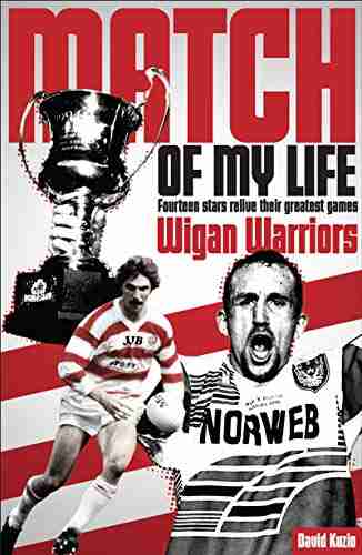 Match of My Life Wigan Warriors: Fourteen Stars Relive Their Favourite Games