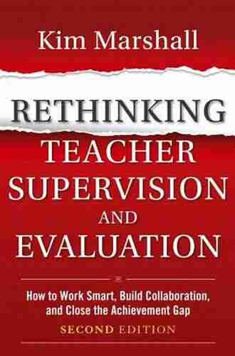 Rethinking Teacher Supervision And Evaluation: How To Work Smart Build Collaboration And Close The Achievement Gap