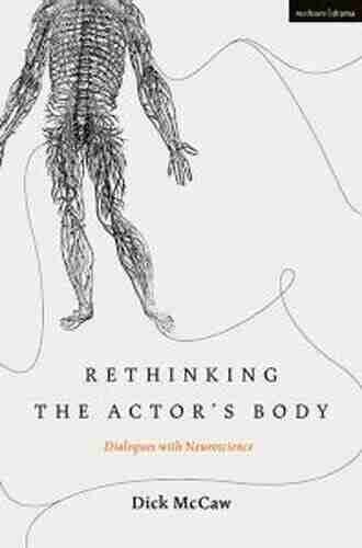 Rethinking The Actor S Body: Dialogues With Neuroscience (Performance And Science: Interdisciplinary Dialogues)