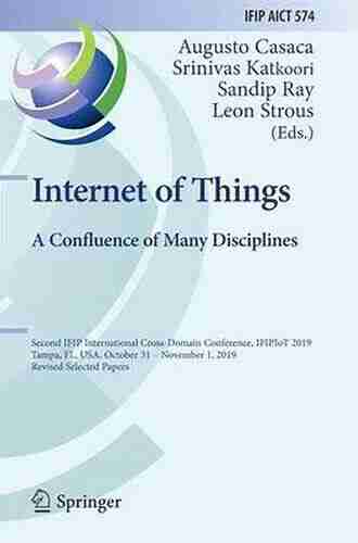 Internet Of Things A Confluence Of Many Disciplines: Second IFIP International Cross Domain Conference IFIPIoT 2019 Tampa FL USA October 31 November And Communication Technology 574)